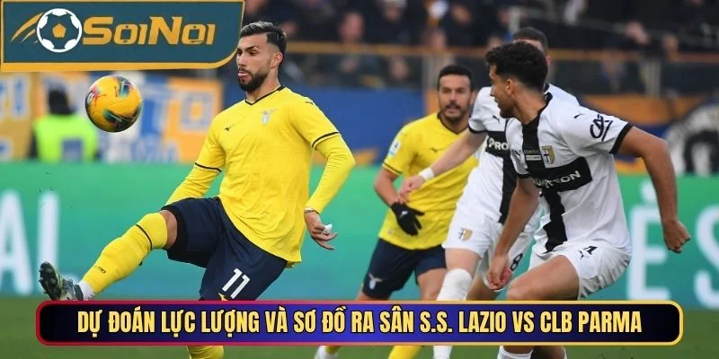 Dự đoán lực lượng và sơ đồ ra sân S.S. Lazio vs CLB Parma