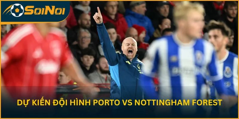 Dự kiến đội hình xuất phát Porto vs Nottingham Forest