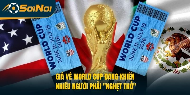 Giá vé World Cup đang khiến nhiều người phải "nghẹt thở"