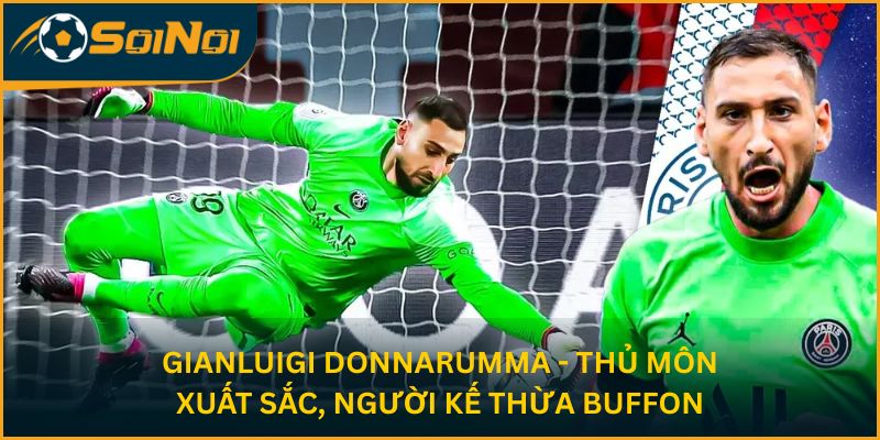 Gianluigi Donnarumma - Thủ môn xuất sắc, người kế thừa Buffon