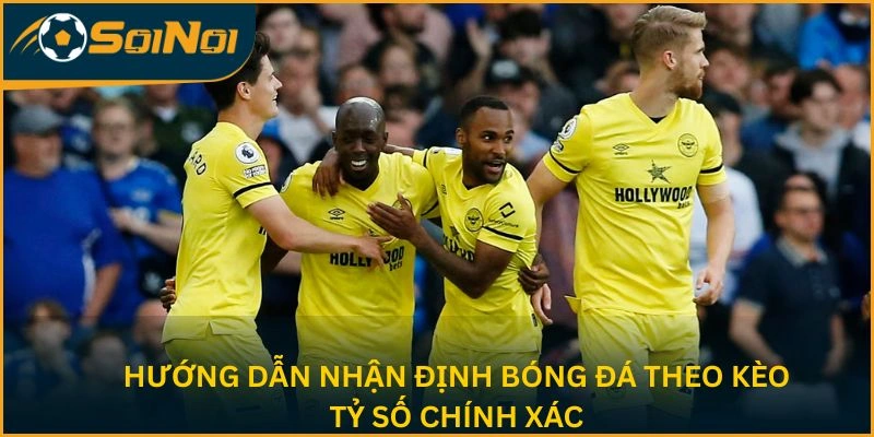 Hướng dẫn nhận định bóng đá theo kèo tỷ số chính xác