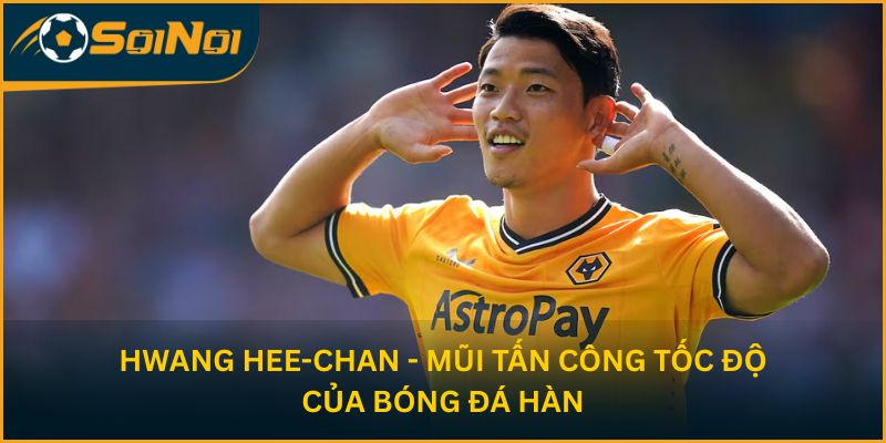 Hwang Hee-chan - Mũi tấn công tốc độ của bóng đá Hàn