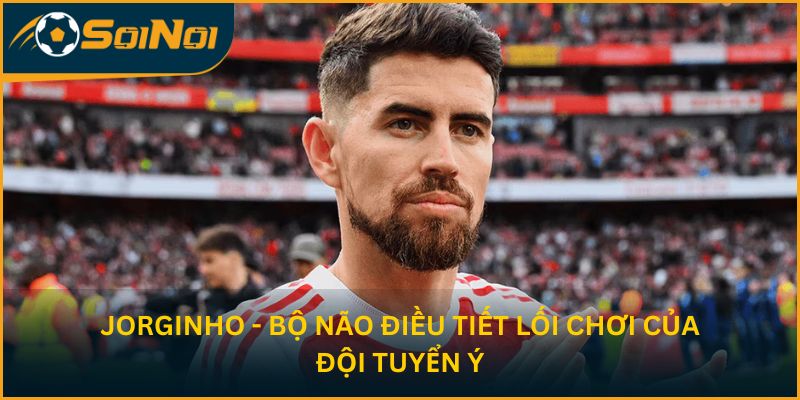 Jorginho - Bộ não điều tiết lối chơi của đội tuyển Ý