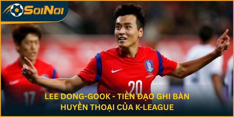 Lee Dong-gook - Tiền đạo ghi bàn huyền thoại của K-League