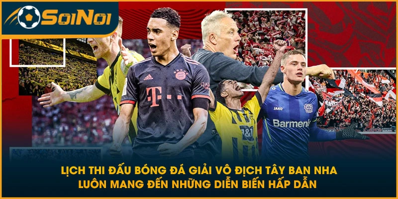 Lịch thi đấu bóng đá giải vô địch Tây Ban Nha luôn mang đến những diễn biến hấp dẫn 