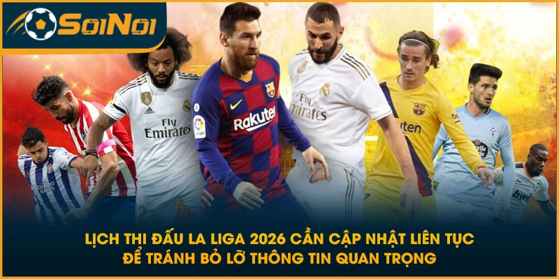 Lịch thi đấu La Liga 2026 cần cập nhật liên tục để tránh bỏ lỡ thông tin quan trọng