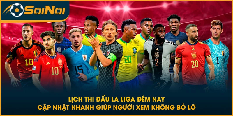 Lịch thi đấu La Liga đêm nay cập nhật nhanh giúp người xem không bỏ lỡ