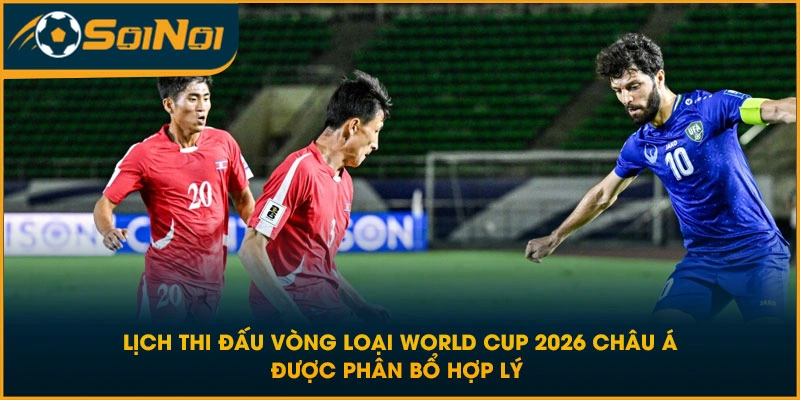 Lịch thi đấu vòng loại World Cup 2026 Châu Á được phân bổ hợp lý