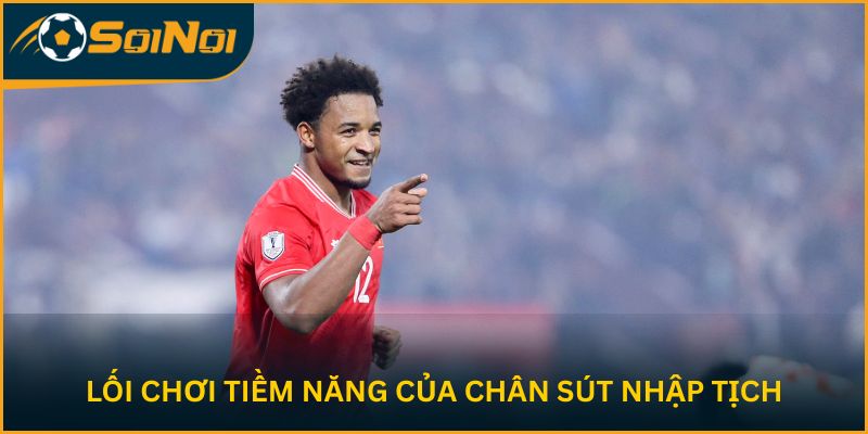 Lối chơi tiềm năng của chân sút nhập tịch