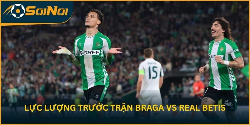 Biến động lực lượng trước trận Braga vs Real Betis
