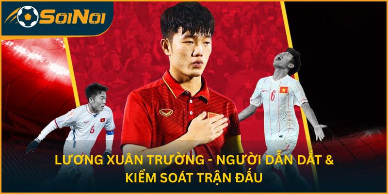 Lương Xuân Trường - Người dẫn dắt & kiểm soát trận đấu