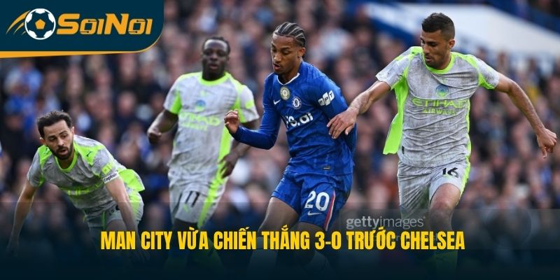 Man City vừa chiến thắng 3-0 trước Chelsea