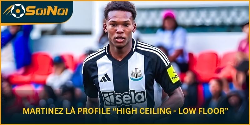 Martinez là profile “high ceiling - low floor”