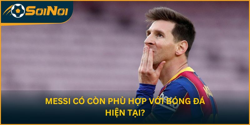 Messi có còn phù hợp với bóng đá hiện tại?