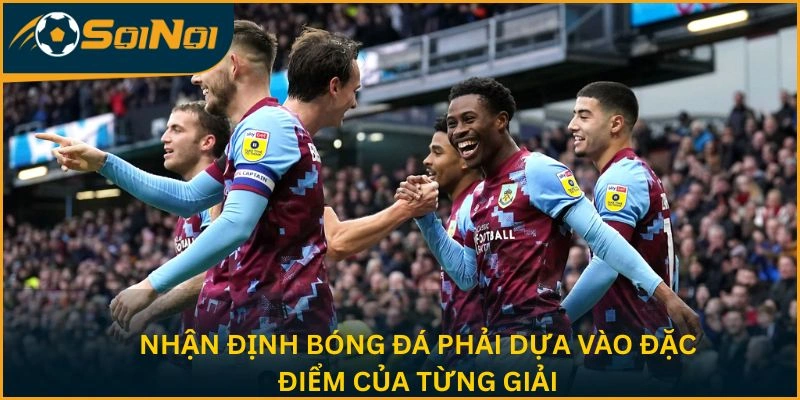 Nhận định bóng đá phải dựa vào đặc điểm của từng giải