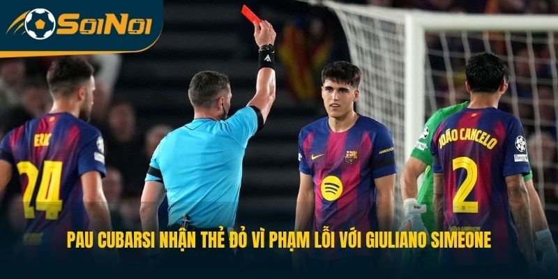 Pau Cubarsi nhận thẻ đỏ vì phạm lỗi với Giuliano Simeone