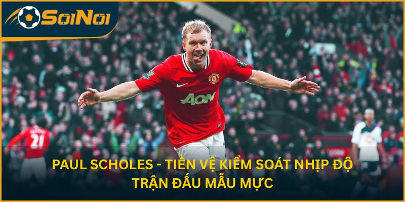 Paul Scholes - Tiền vệ kiểm soát nhịp độ trận đấu mẫu mực