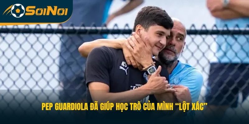 Pep Guardiola đã giúp học trò của mình “lột xác”