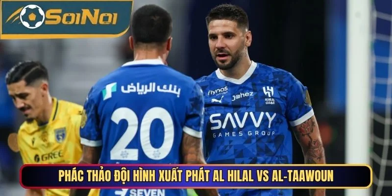Phác thảo đội hình xuất phát Al Hilal vs Al-Taawoun