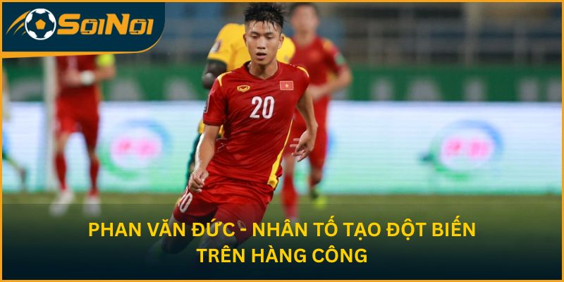 Phan Văn Đức - Nhân tố tạo đột biến trên hàng công