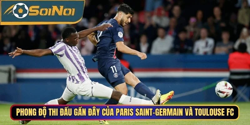 Phong độ thi đấu gần đây của Paris Saint-Germain Vs Toulouse FC