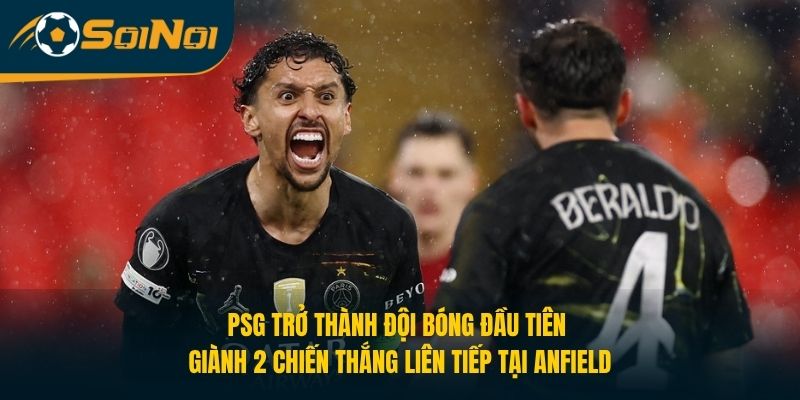 PSG trở thành đội bóng đầu tiên giành 2 chiến thắng liên tiếp tại Anfield