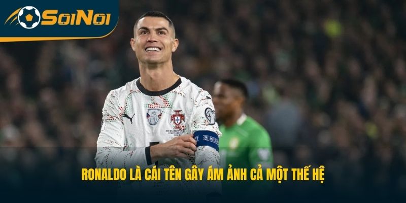 Ronaldo là cái tên gây ám ảnh cả một thế hệ