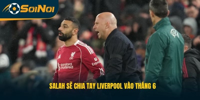 Salah sẽ chia tay Liverpool vào tháng 6