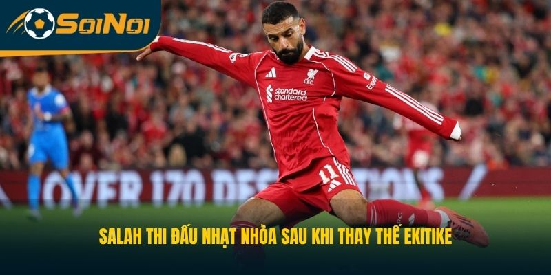 Salah thi đấu nhạt nhòa sau khi thay thế Ekitike