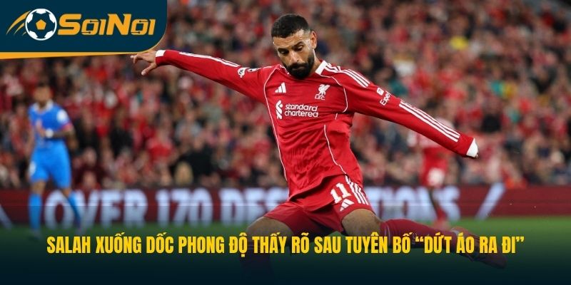 Salah xuống dốc phong độ thấy rõ sau tuyên bố “dứt áo ra đi”