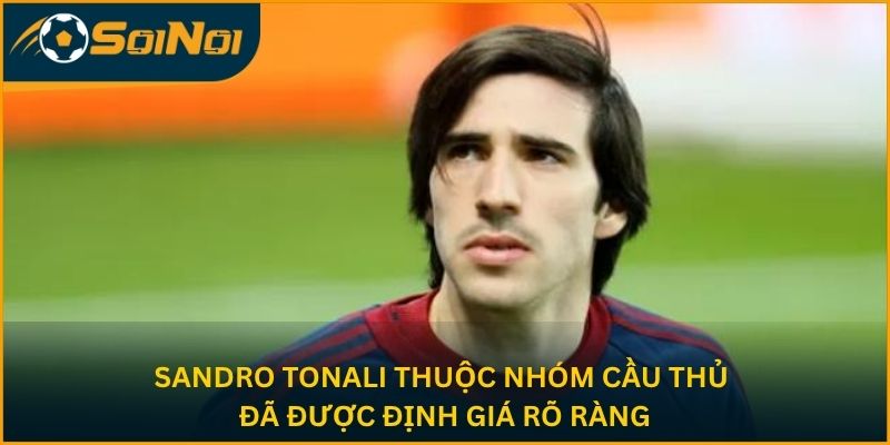 Sandro Tonali thuộc nhóm cầu thủ đã được định giá rõ ràng