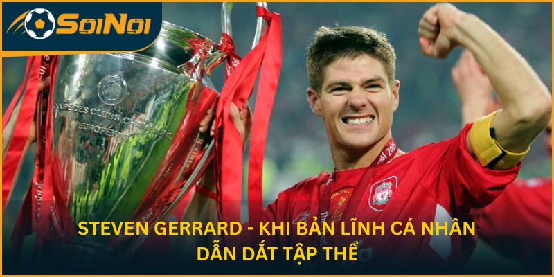Steven Gerrard - Khi bản lĩnh cá nhân dẫn dắt tập thể