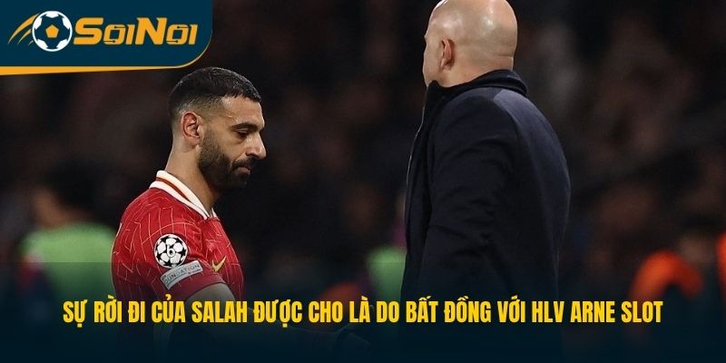Sự rời đi của Salah được cho là do bất đồng với HLV Arne Slot 