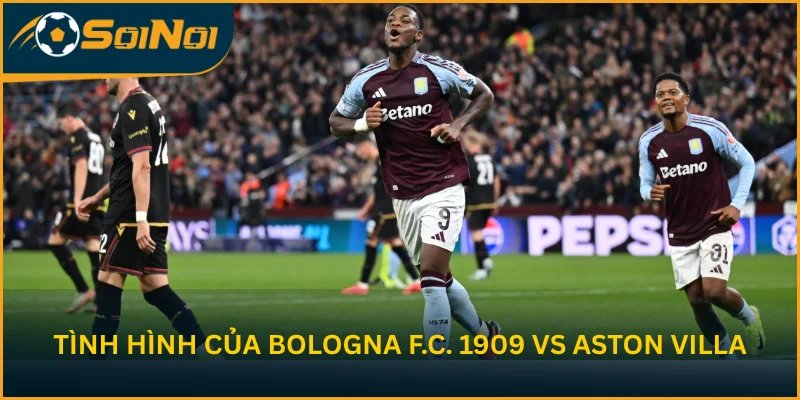 Phân tích tình hình Bologna F.C. 1909 vs Aston Villa trước trận