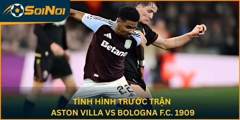 Tình hình trước trận Aston Villa vs Bologna F.C. 1909