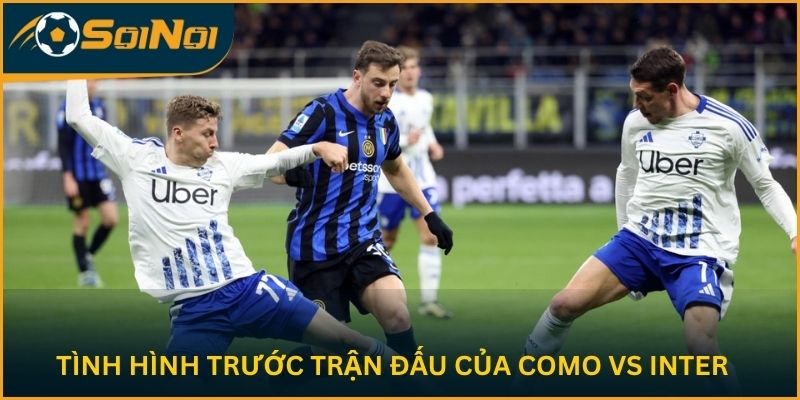 Tình hình trước trận đấu của Como vs Inter