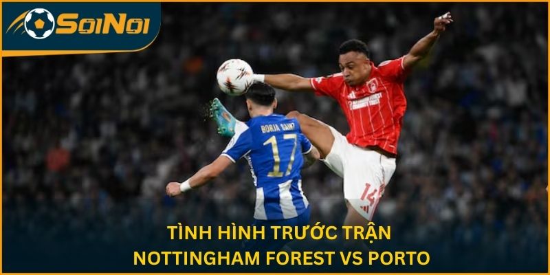 Tình hình trước trận Nottingham Forest vs Porto