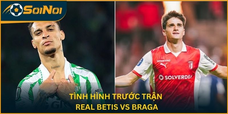Tình hình trước trận Real Betis vs Braga