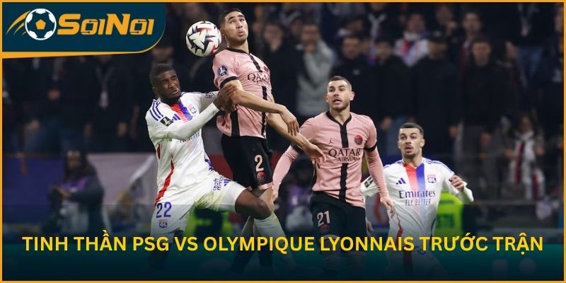 Tinh thần Paris Saint-Germain vs Olympique Lyonnais trước trận