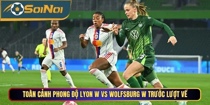 Toàn cảnh phong độ Lyon W vs Wolfsburg W trước lượt về