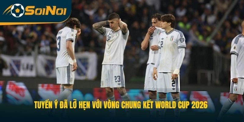 Tuyển Ý đã lỡ hẹn với Vòng chung kết World Cup 2026