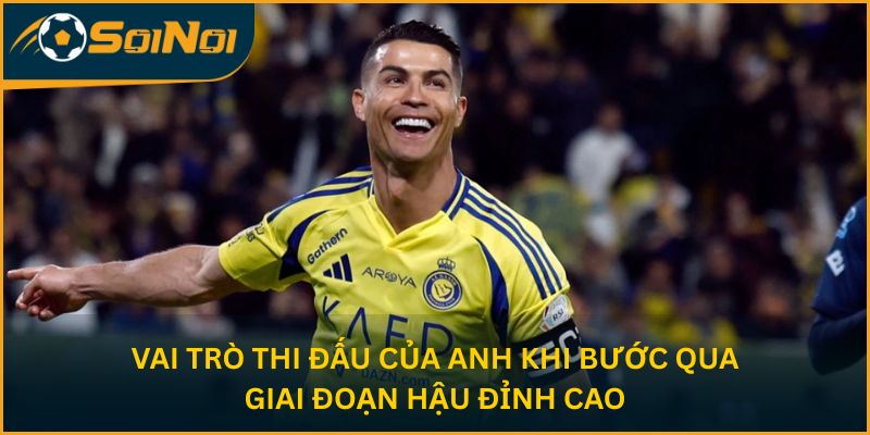 Vai trò thi đấu của anh khi bước qua giai đoạn hậu đỉnh cao