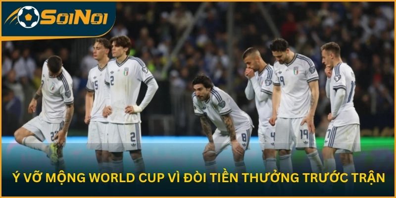 Ý vỡ mộng World Cup vì đòi tiền thưởng trước trận